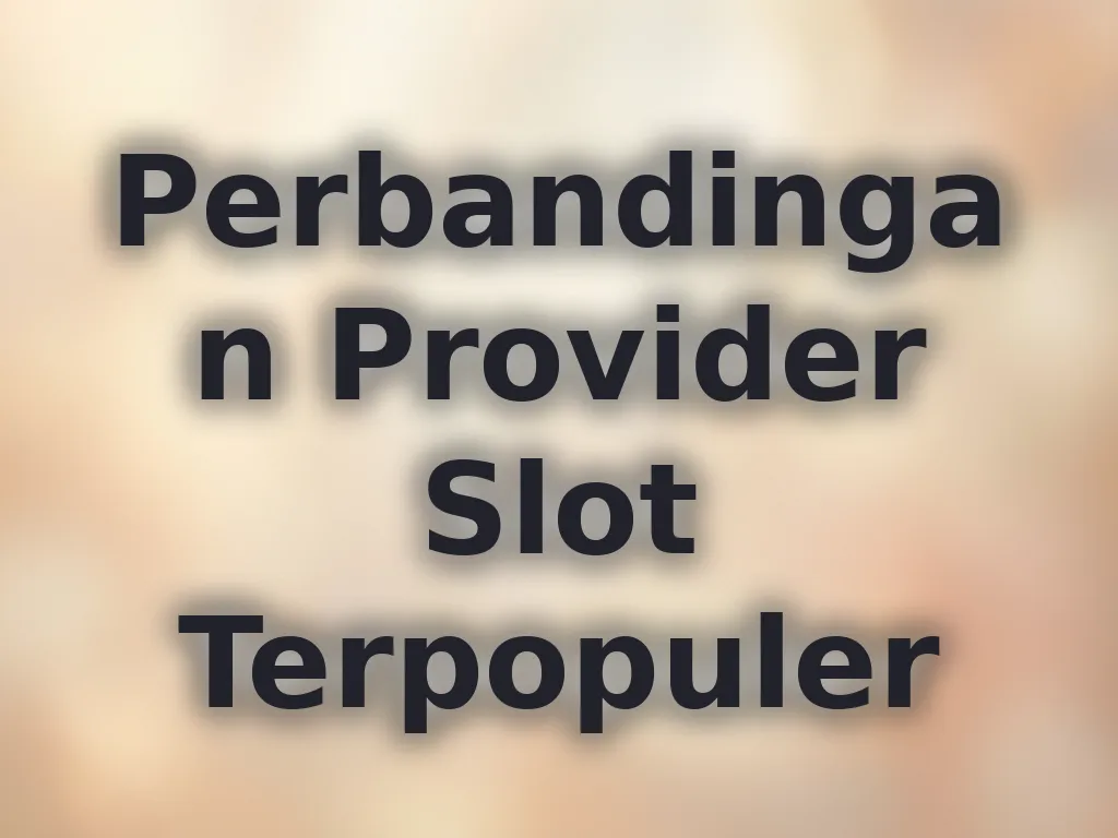 Perbandingan Provider Slot Terpopuler