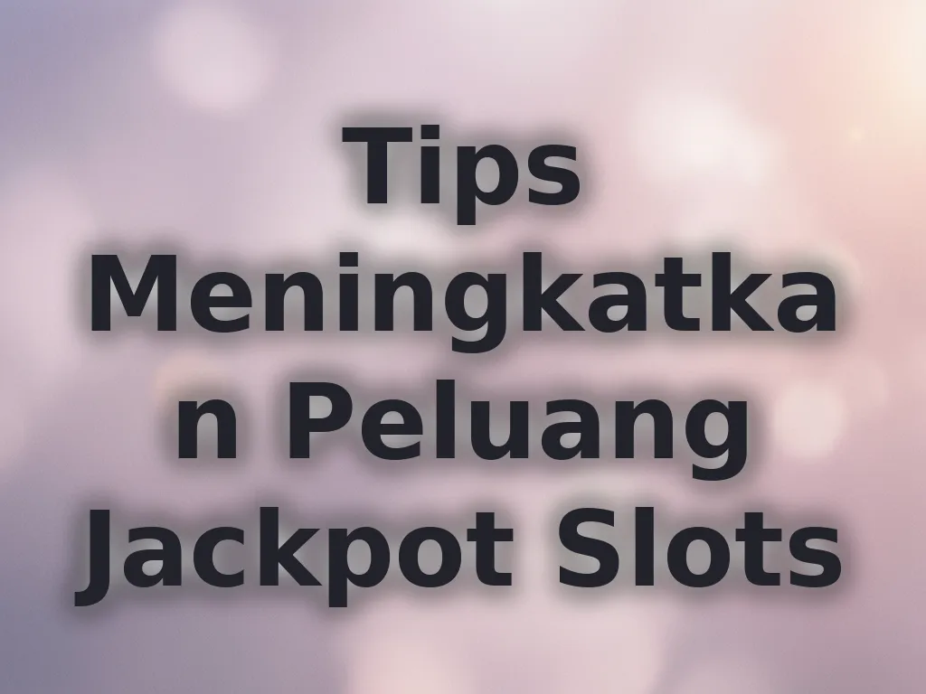 Tips Meningkatkan Peluang Jackpot Slots