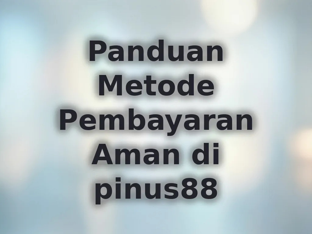 Panduan Metode Pembayaran Aman di pinus88